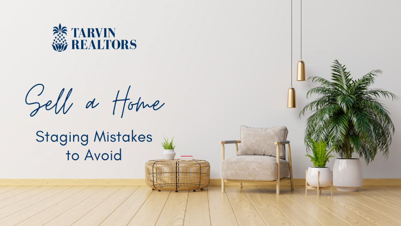 Don't Make These Staging Mistakes - Tarvin Realtors